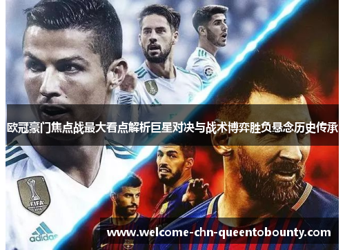 欧冠豪门焦点战最大看点解析巨星对决与战术博弈胜负悬念历史传承