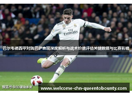 巴尔韦德西甲对阵巴萨表现深度解析与战术价值评估关键数据与比赛影响